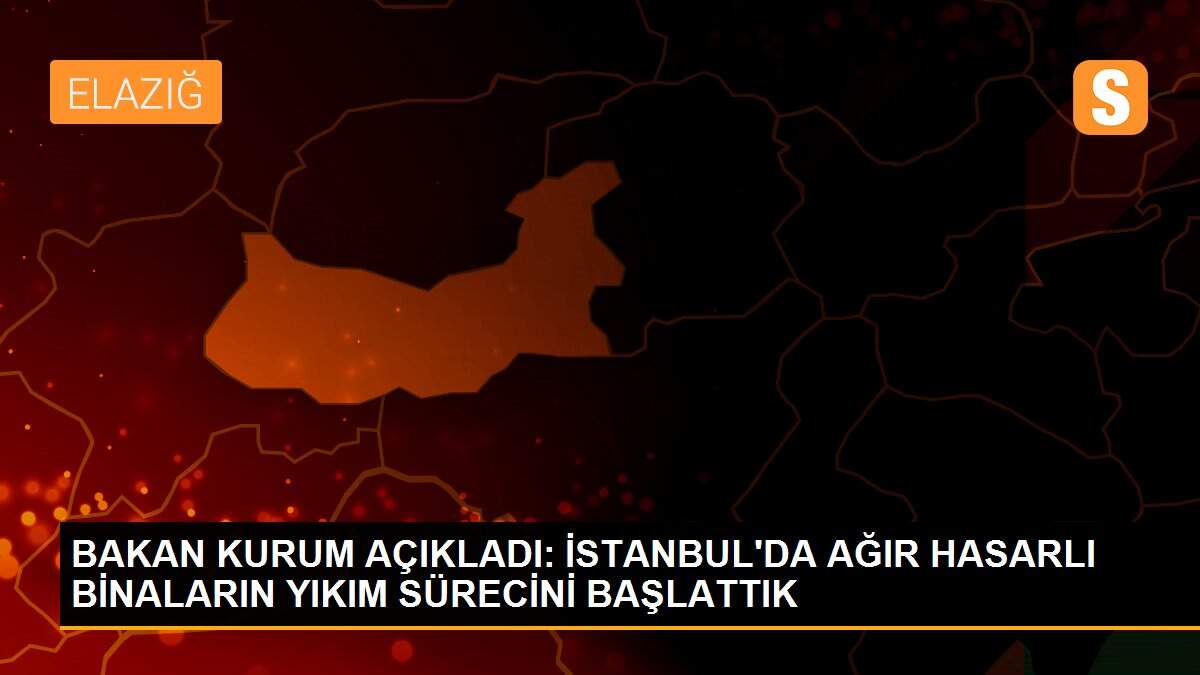 BAKAN KURUM AÇIKLADI: İSTANBUL\'DA AĞIR HASARLI BİNALARIN YIKIM SÜRECİNİ BAŞLATTIK