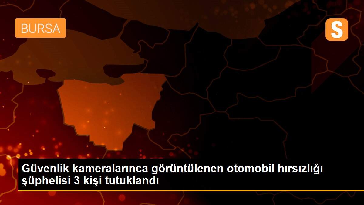 Güvenlik kameralarınca görüntülenen otomobil hırsızlığı şüphelisi 3 kişi tutuklandı