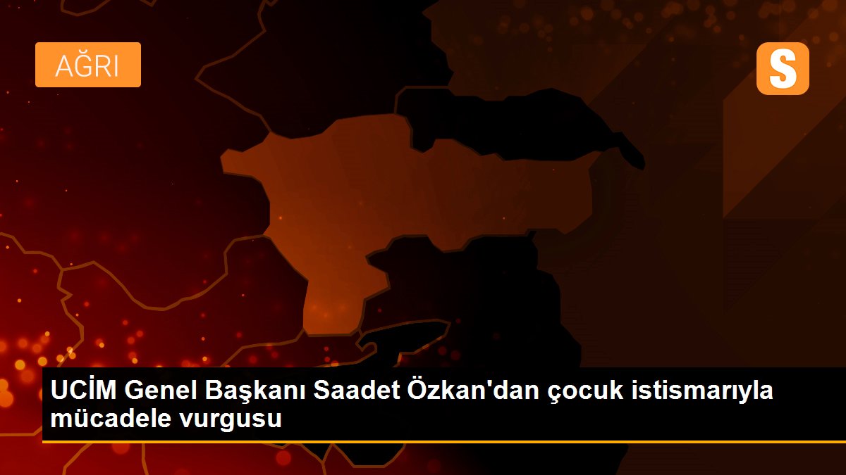 UCİM Genel Başkanı Saadet Özkan\'dan çocuk istismarıyla mücadele vurgusu