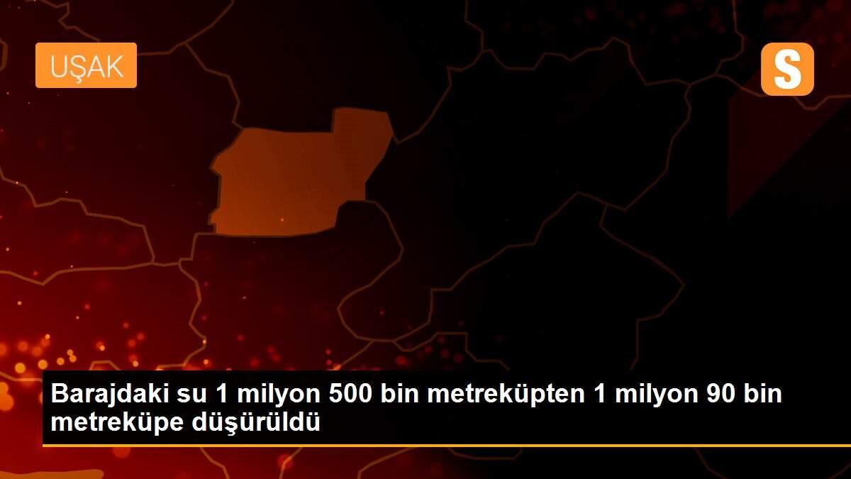 Barajdaki su 1 milyon 500 bin metreküpten 1 milyon 90 bin metreküpe düşürüldü