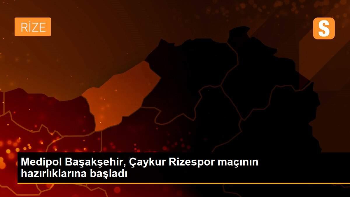 Medipol Başakşehir, Çaykur Rizespor maçının hazırlıklarına başladı