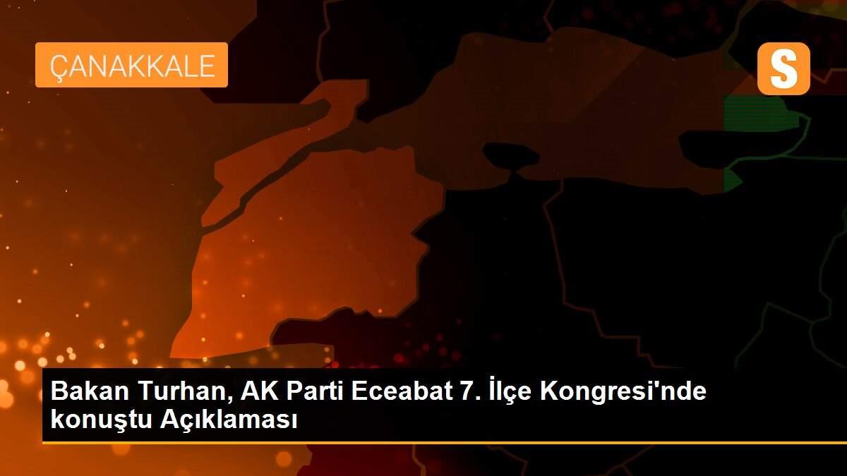 Bakan Turhan, AK Parti Eceabat 7. İlçe Kongresi\'nde konuştu Açıklaması