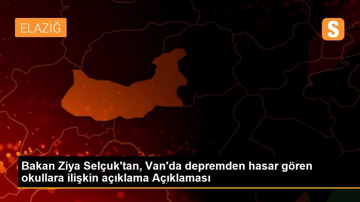 Bakan Ziya Selçuk\'tan, Van\'da depremden hasar gören okullara ilişkin açıklama Açıklaması