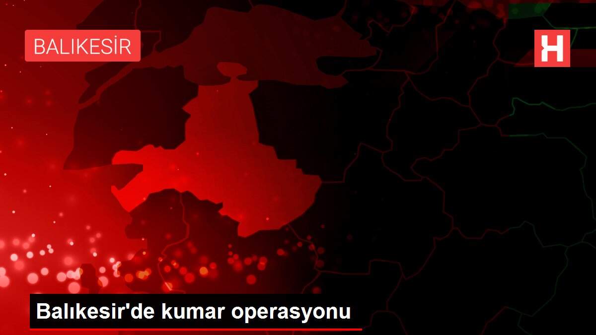 Balıkesir'de kumar operasyonu
