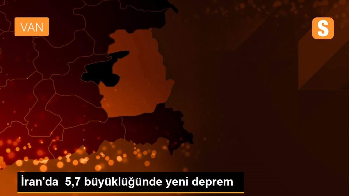 İran\'da 5,7 büyüklüğünde yeni deprem