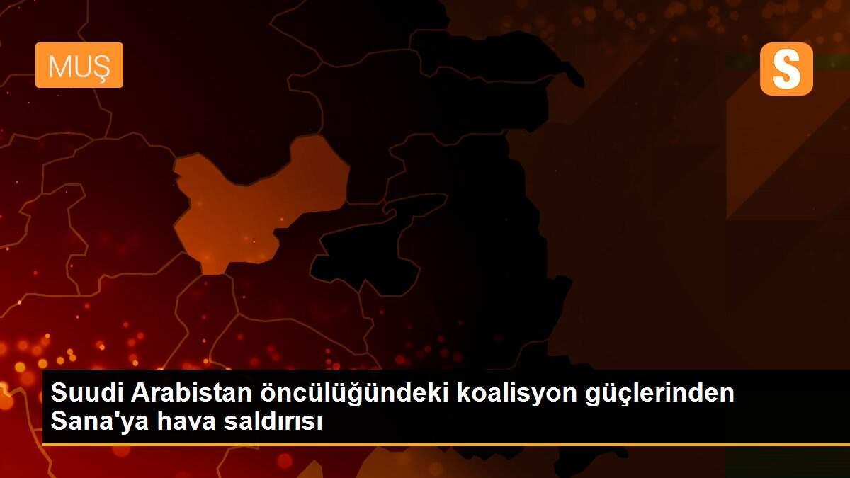 Suudi Arabistan öncülüğündeki koalisyon güçlerinden Sana\'ya hava saldırısı