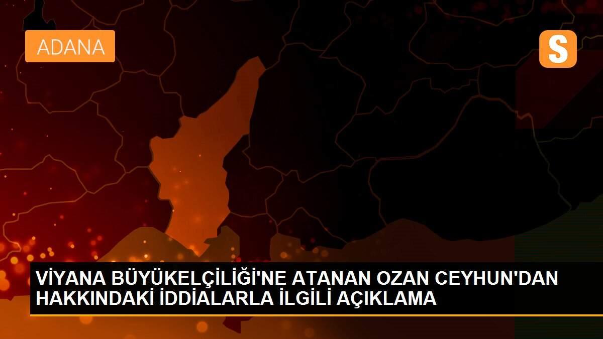 VİYANA BÜYÜKELÇİLİĞİ\'NE ATANAN OZAN CEYHUN\'DAN HAKKINDAKİ İDDİALARLA İLGİLİ AÇIKLAMA