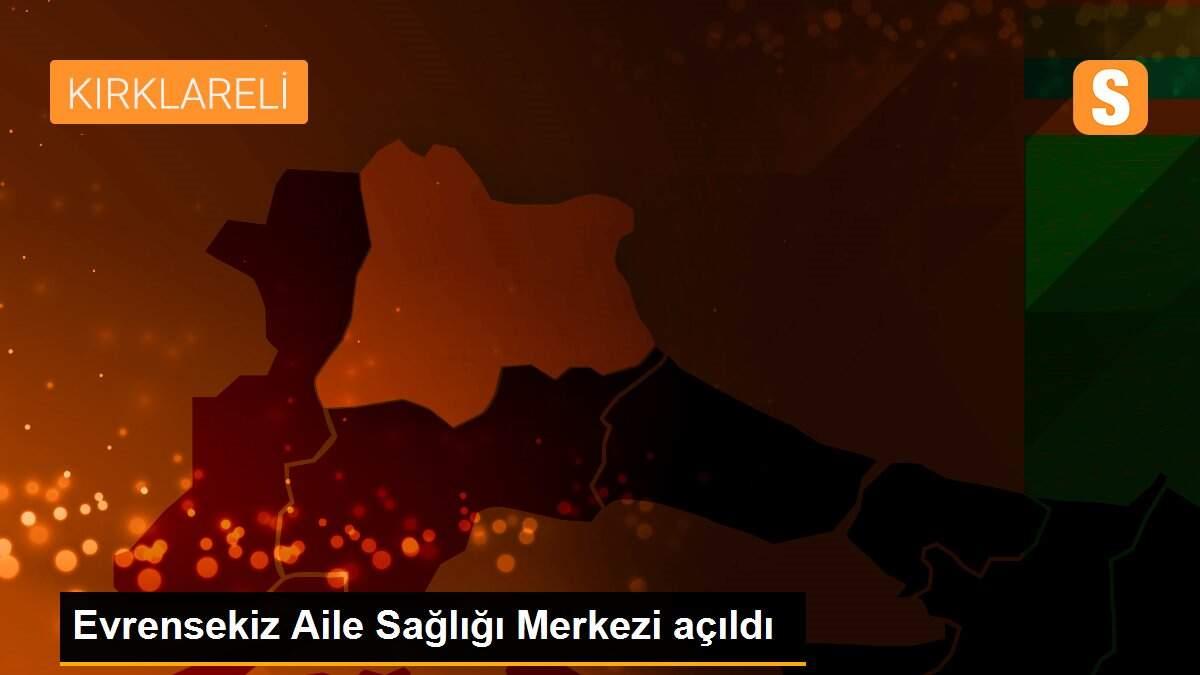 Evrensekiz Aile Sağlığı Merkezi açıldı