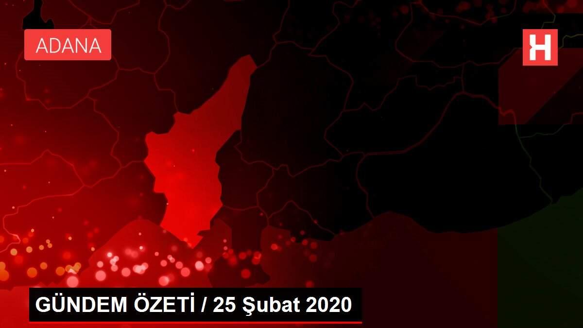 GÜNDEM ÖZETİ / 25 Şubat 2020