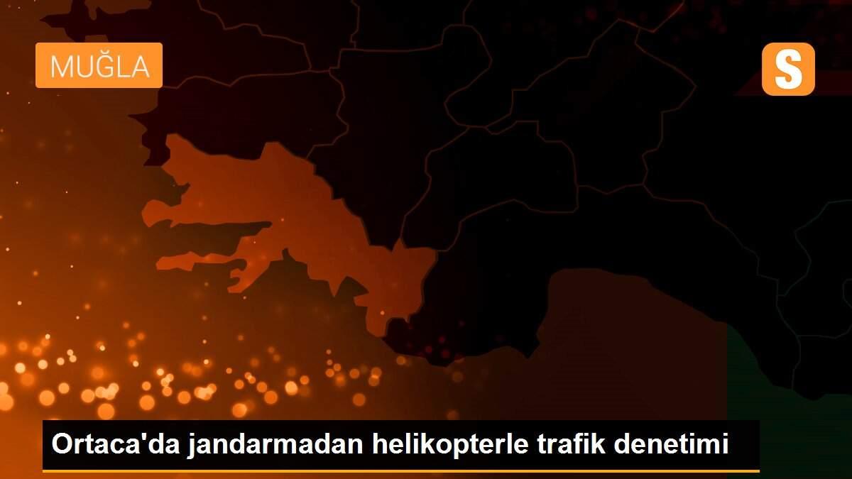 Ortaca\'da jandarmadan helikopterle trafik denetimi