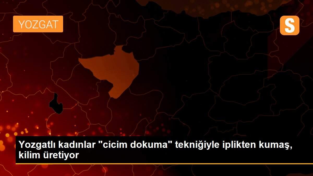 Yozgatlı kadınlar "cicim dokuma" tekniğiyle iplikten kumaş, kilim üretiyor