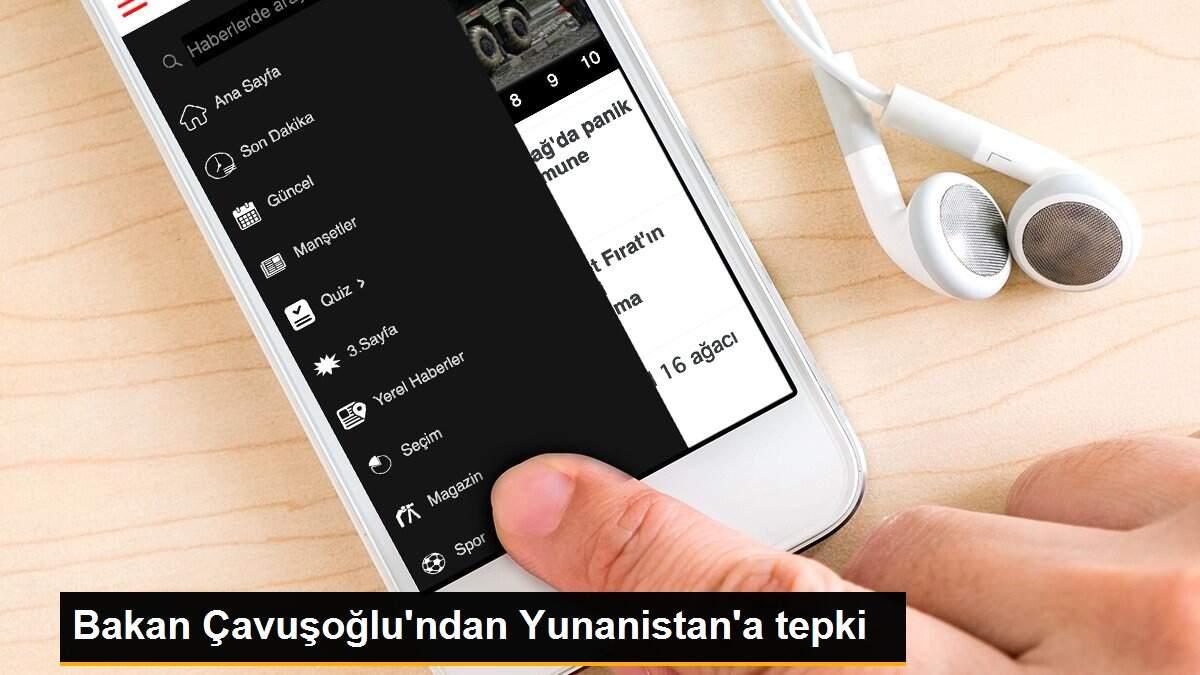 Bakan Çavuşoğlu\'ndan Yunanistan\'a tepki