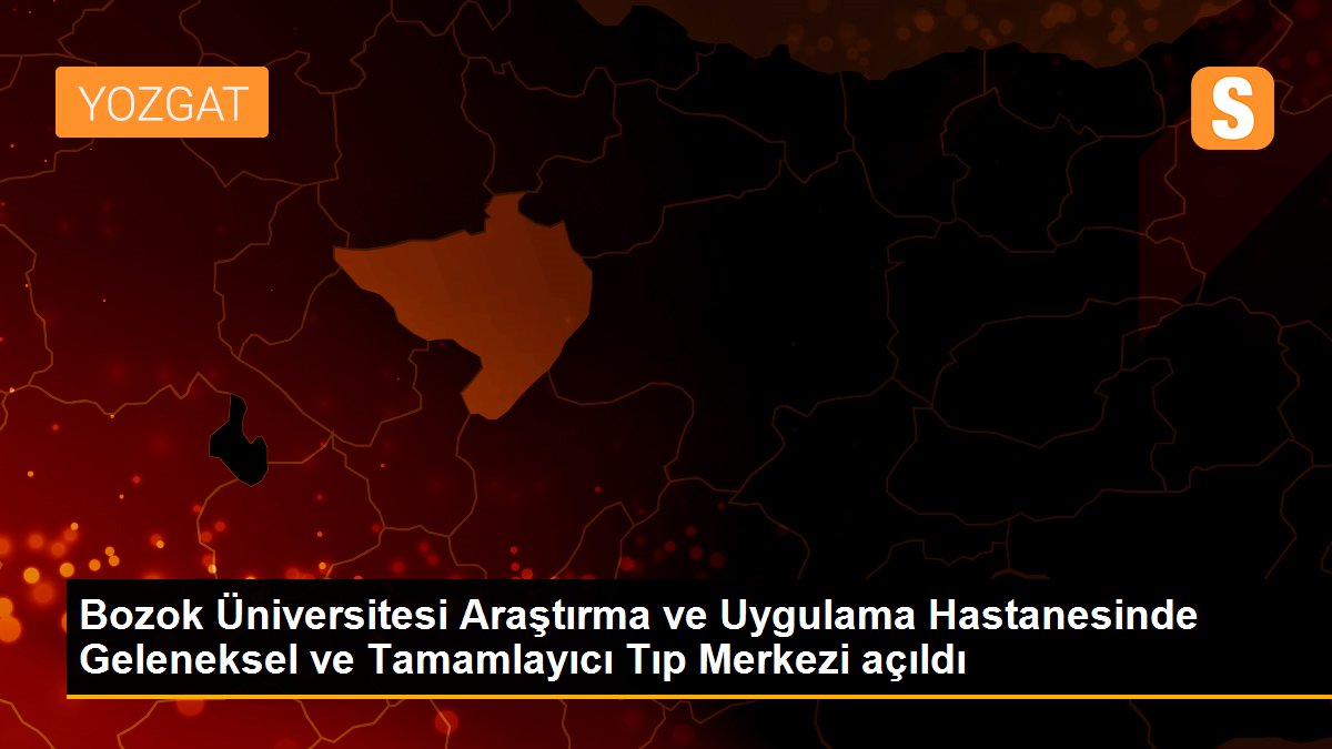 Bozok Üniversitesi Araştırma ve Uygulama Hastanesinde Geleneksel ve Tamamlayıcı Tıp Merkezi açıldı