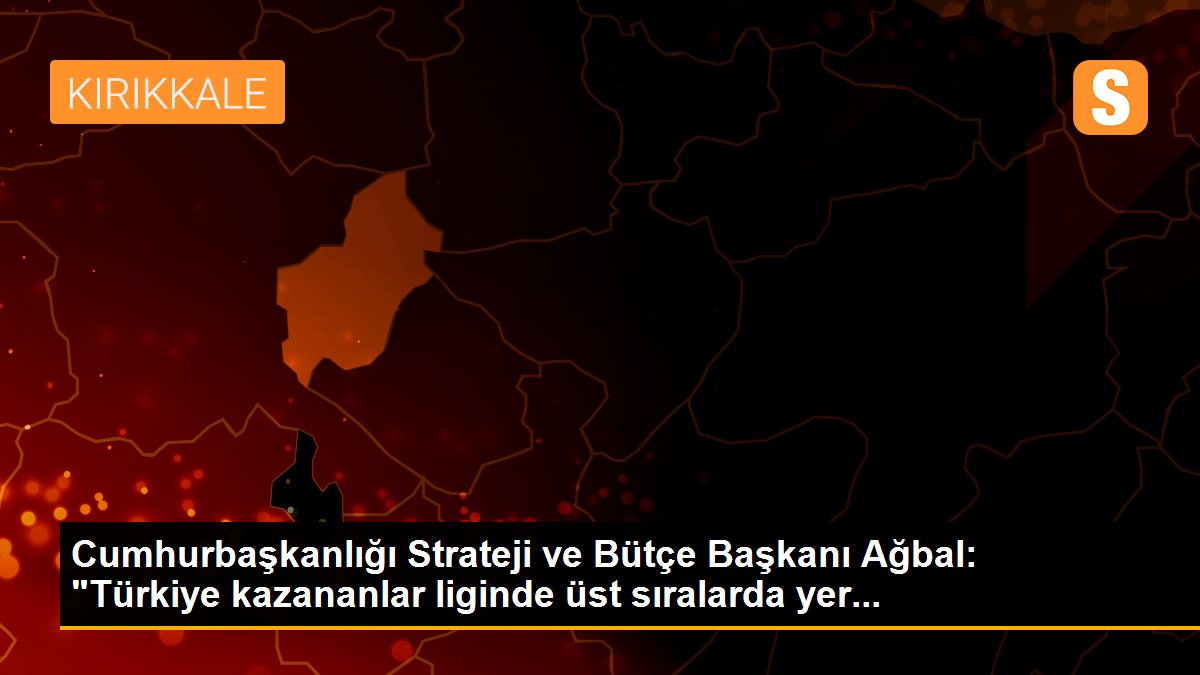 Cumhurbaşkanlığı Strateji ve Bütçe Başkanı Ağbal: "Türkiye kazananlar liginde üst sıralarda yer...