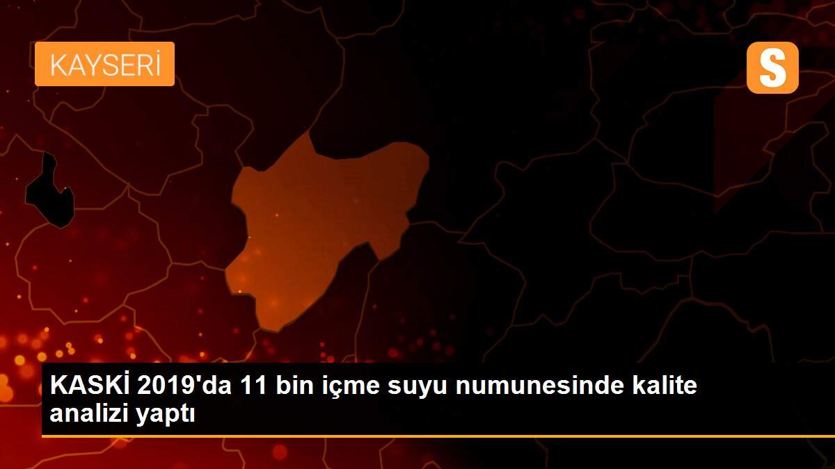 KASKİ 2019\'da 11 bin içme suyu numunesinde kalite analizi yaptı