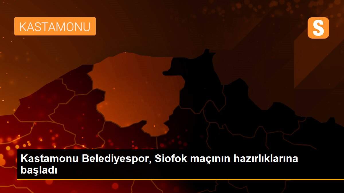 Kastamonu Belediyespor, Siofok maçının hazırlıklarına başladı