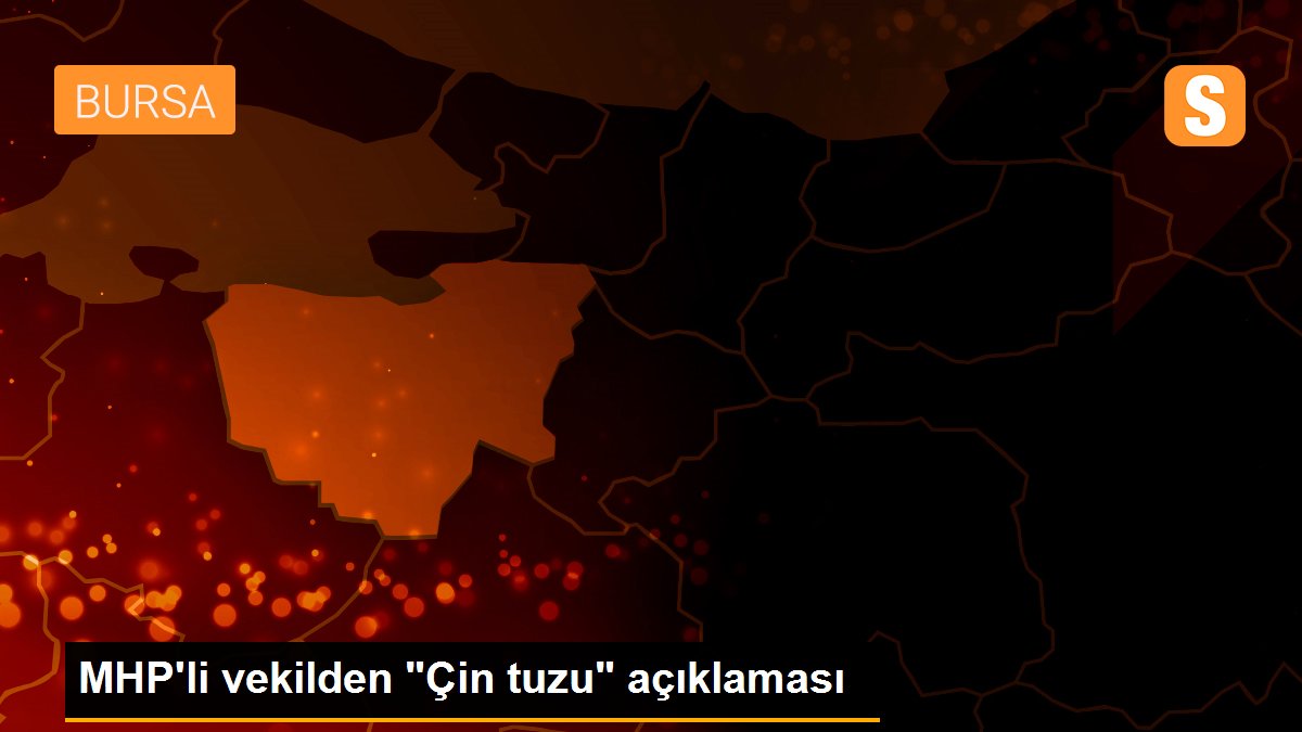 MHP\'li vekilden "Çin tuzu" açıklaması