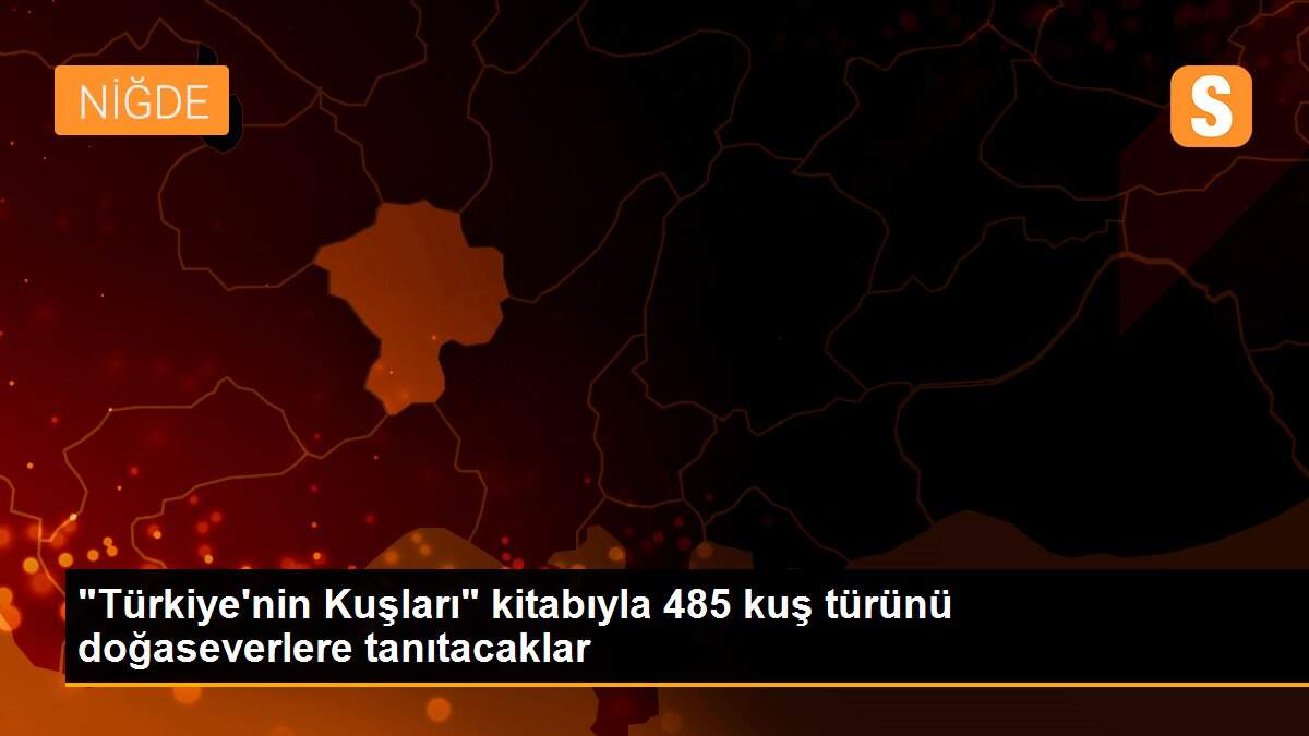"Türkiye\'nin Kuşları" kitabıyla 485 kuş türünü doğaseverlere tanıtacaklar