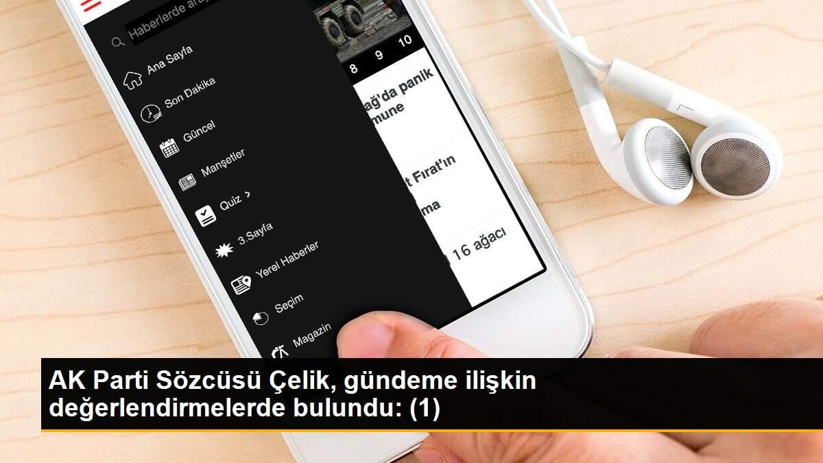 AK Parti Sözcüsü Çelik, gündeme ilişkin değerlendirmelerde bulundu: (1)