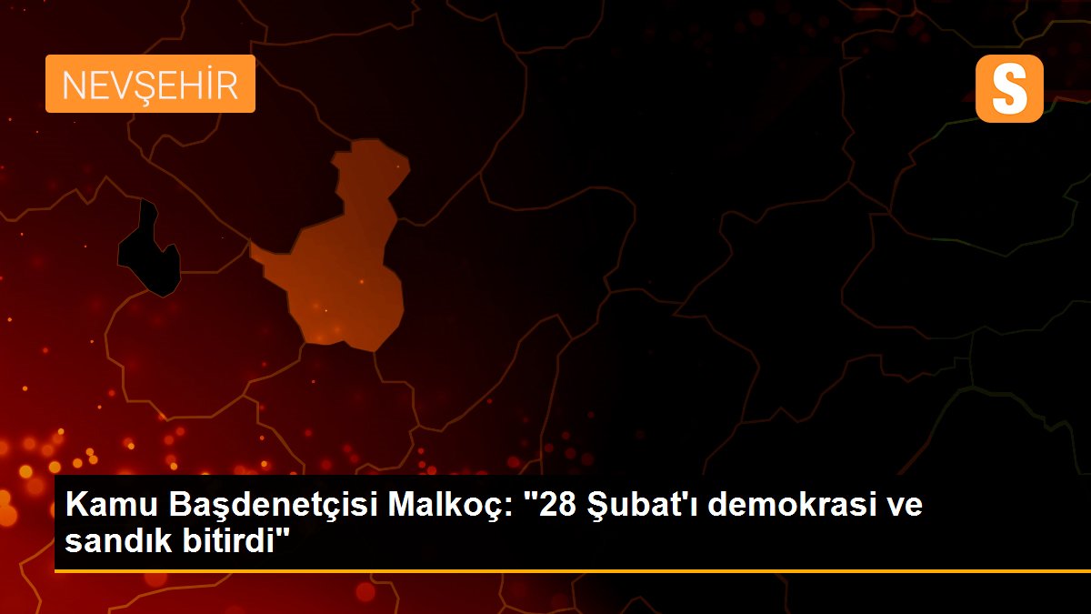 Kamu Başdenetçisi Malkoç: "28 Şubat\'ı demokrasi ve sandık bitirdi"