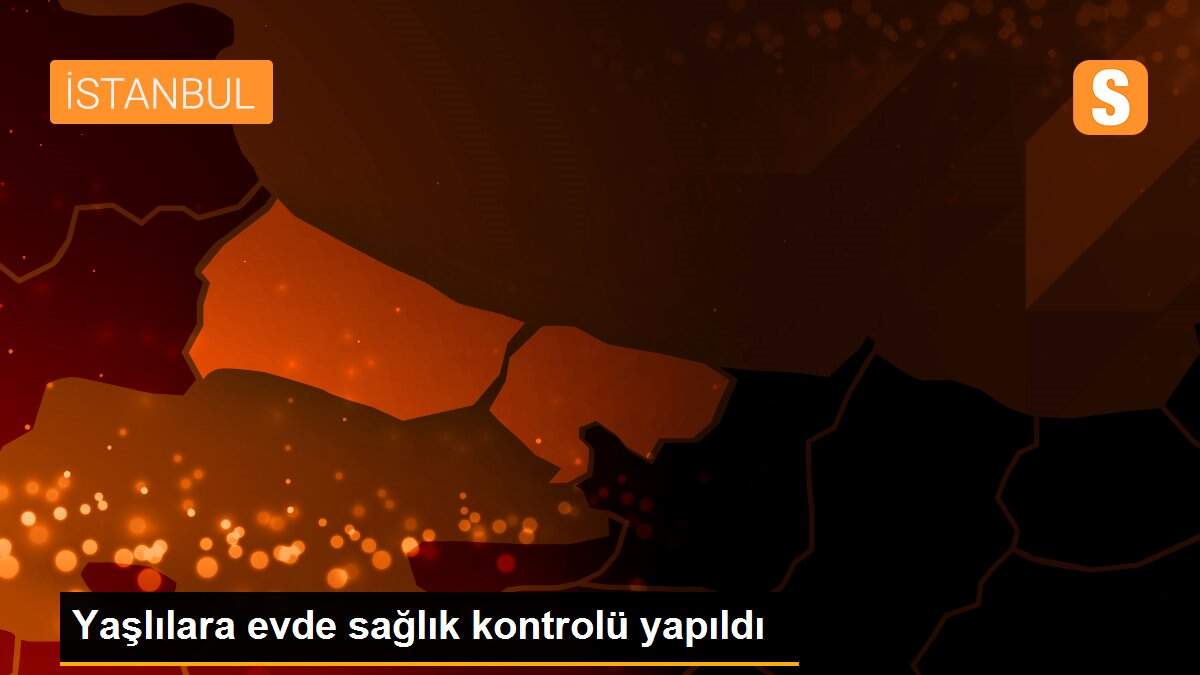 Yaşlılara evde sağlık kontrolü yapıldı