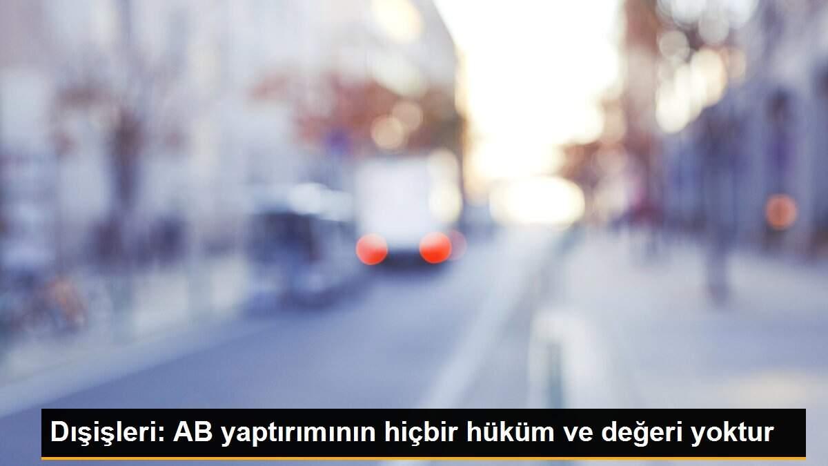 Dışişleri: AB yaptırımının hiçbir hüküm ve değeri yoktur