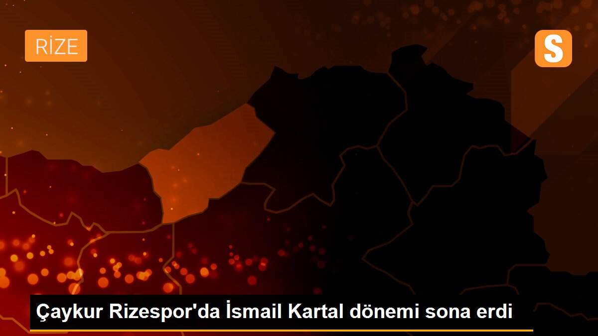 Çaykur Rizespor\'da İsmail Kartal dönemi sona erdi