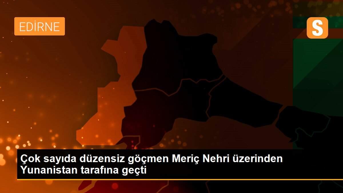 Çok sayıda düzensiz göçmen Meriç Nehri üzerinden Yunanistan tarafına geçti