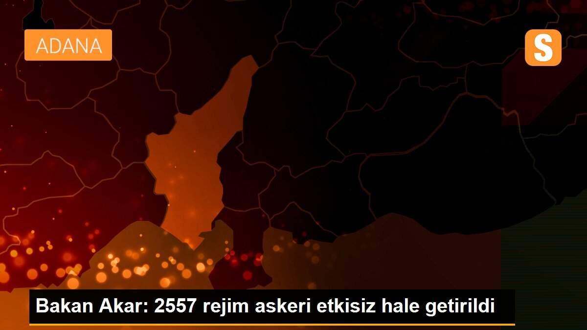 Bakan Akar: 2557 rejim askeri etkisiz hale getirildi