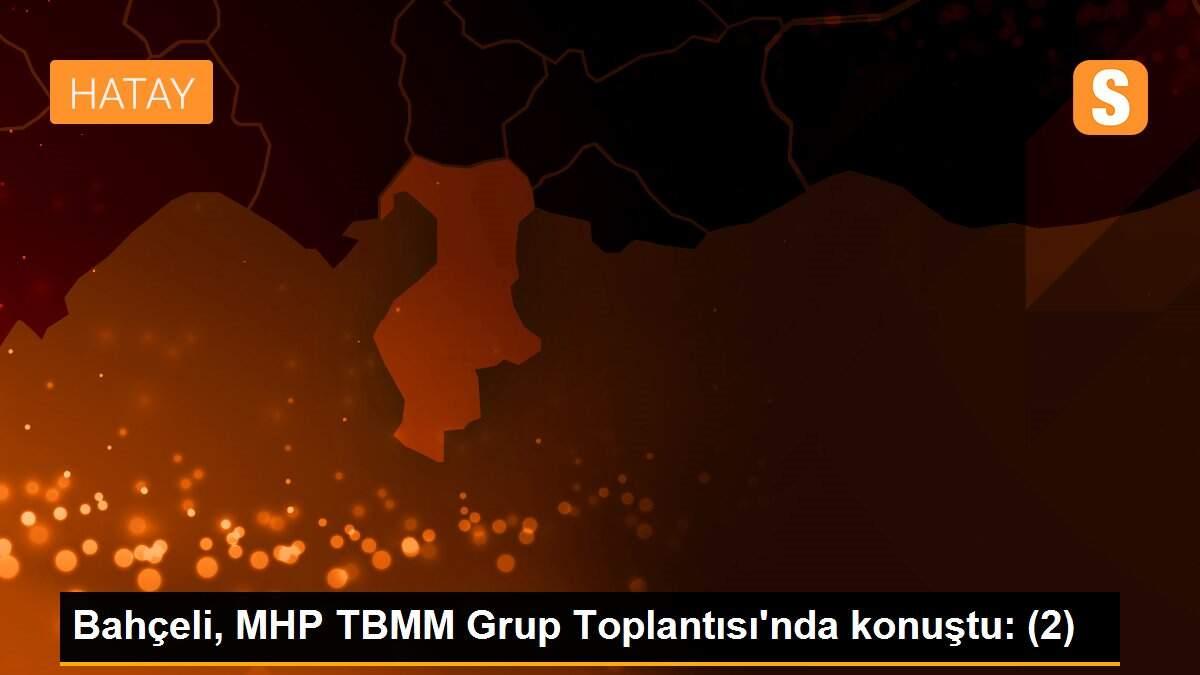 Bahçeli, MHP TBMM Grup Toplantısı\'nda konuştu: (2)