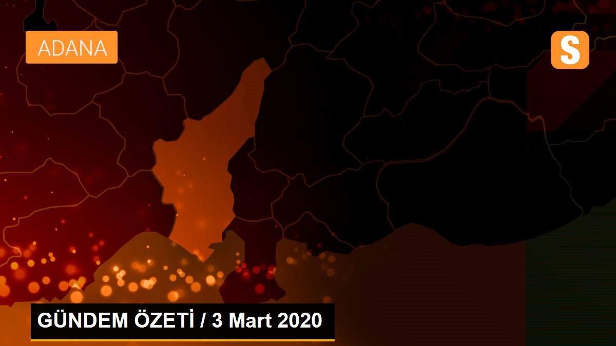 GÜNDEM ÖZETİ / 3 Mart 2020