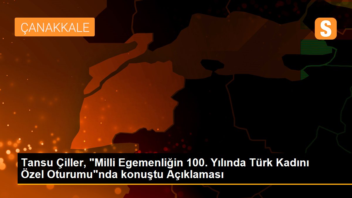 Tansu Çiller, "Milli Egemenliğin 100. Yılında Türk Kadını Özel Oturumu"nda konuştu Açıklaması