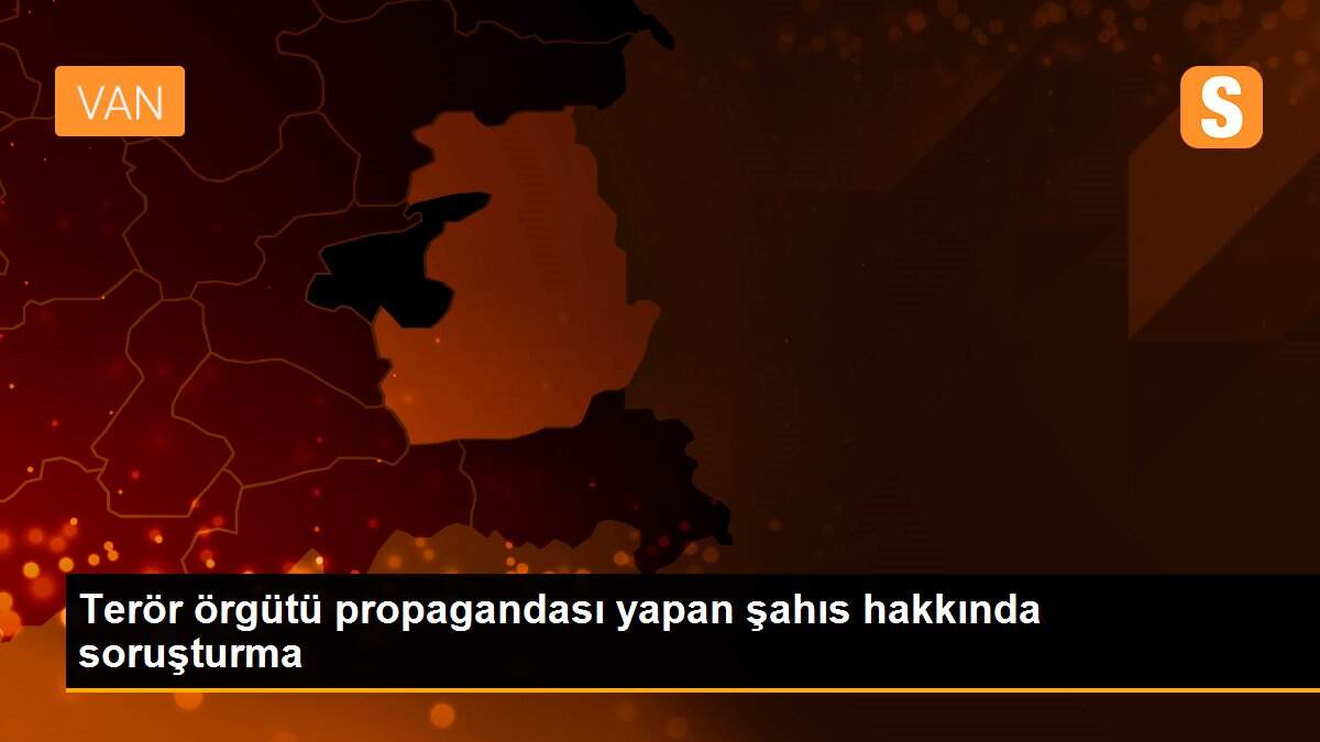 Terör örgütü propagandası yapan şahıs hakkında soruşturma