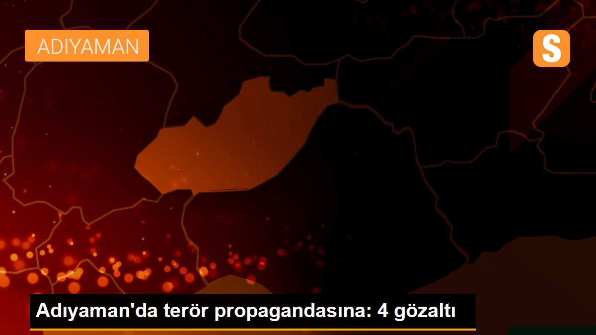 Adıyaman\'da terör propagandasına: 4 gözaltı