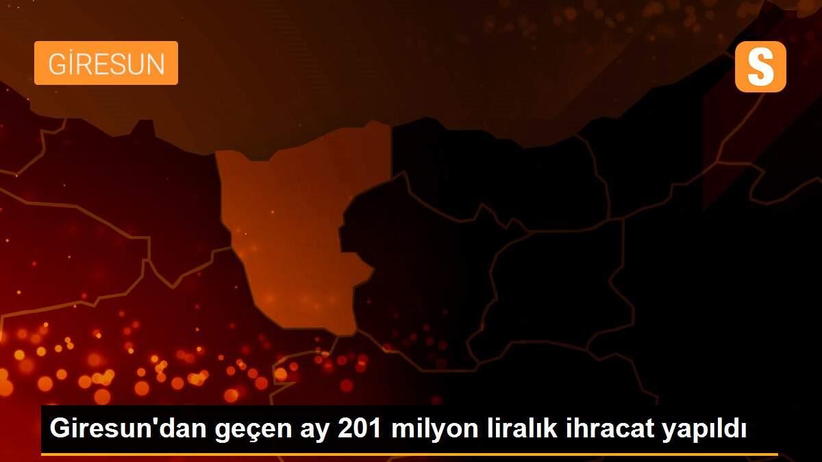 Giresun\'dan geçen ay 201 milyon liralık ihracat yapıldı