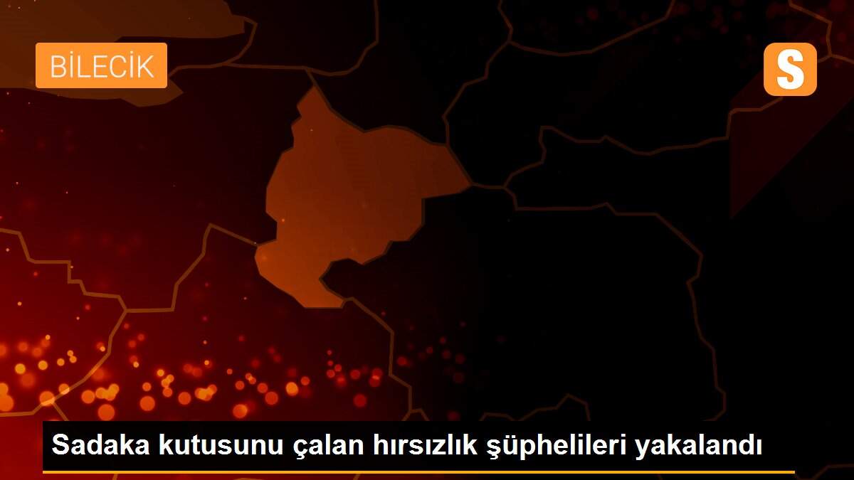 Sadaka kutusunu çalan hırsızlık şüphelileri yakalandı