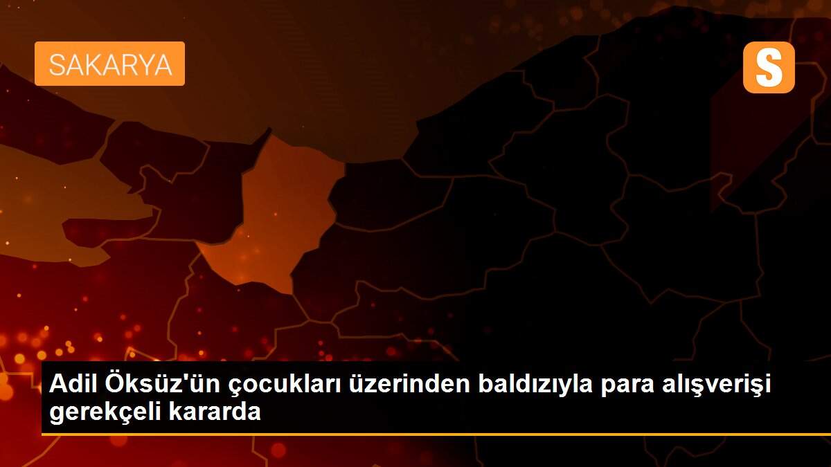 Adil Öksüz\'ün çocukları üzerinden baldızıyla para alışverişi gerekçeli kararda