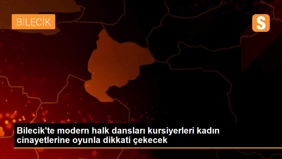 Bilecik\'te modern halk dansları kursiyerleri kadın cinayetlerine oyunla dikkati çekecek