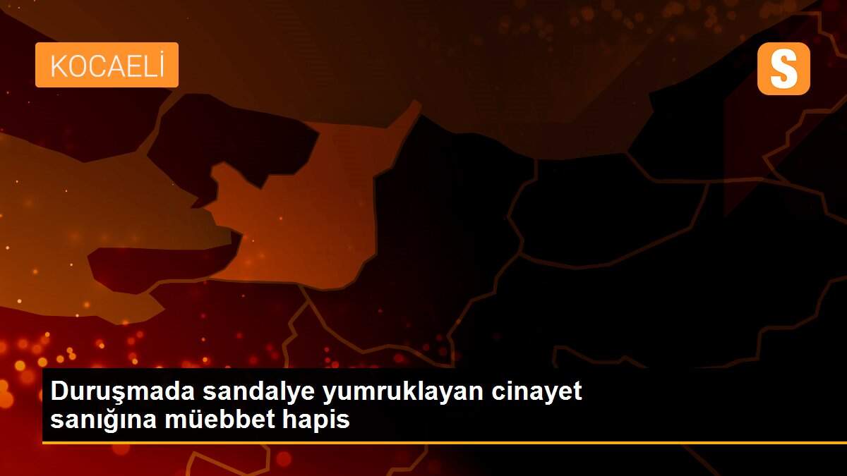 Duruşmada sandalye yumruklayan cinayet sanığına müebbet hapis