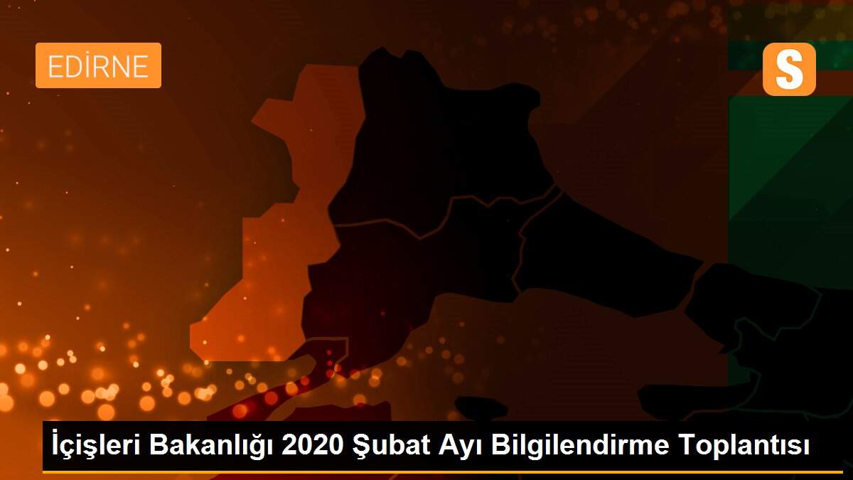 İçişleri Bakanlığı 2020 Şubat Ayı Bilgilendirme Toplantısı