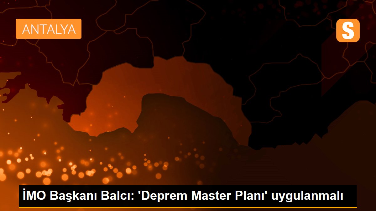 İMO Başkanı Balcı: \'Deprem Master Planı\' uygulanmalı