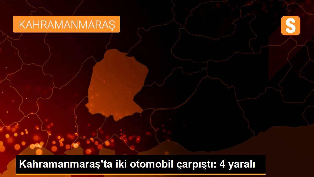 Kahramanmaraş\'ta iki otomobil çarpıştı: 4 yaralı