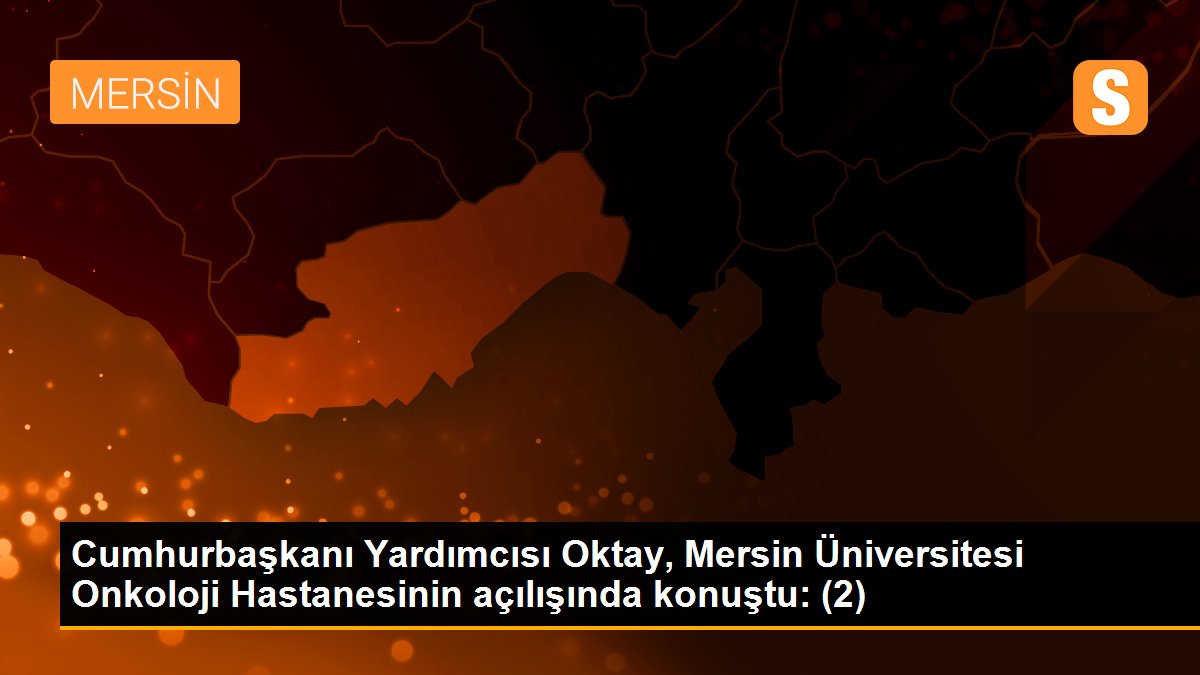 Cumhurbaşkanı Yardımcısı Oktay, Mersin Üniversitesi Onkoloji Hastanesinin açılışında konuştu: (2)