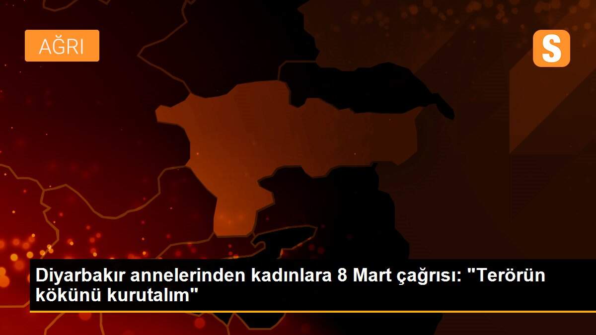 Diyarbakır annelerinden kadınlara 8 Mart çağrısı: "Terörün kökünü kurutalım"