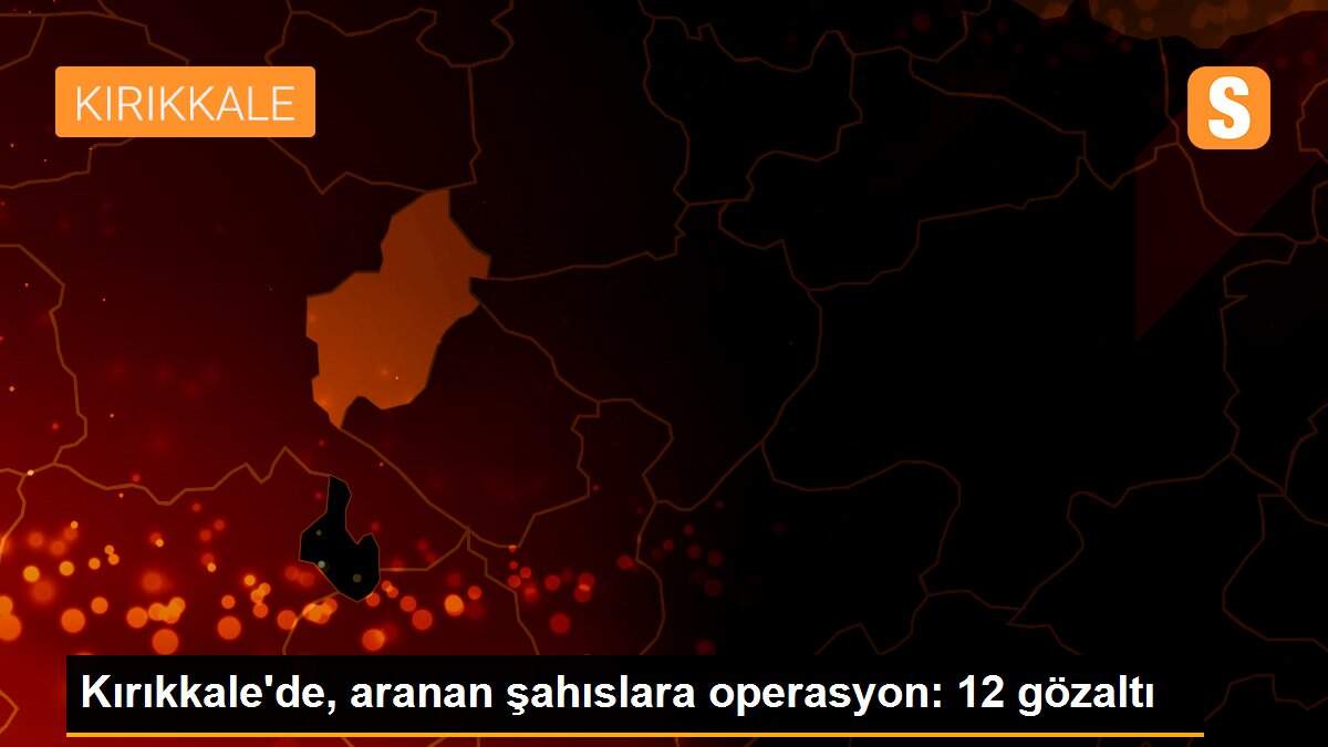 Kırıkkale\'de, aranan şahıslara operasyon: 12 gözaltı