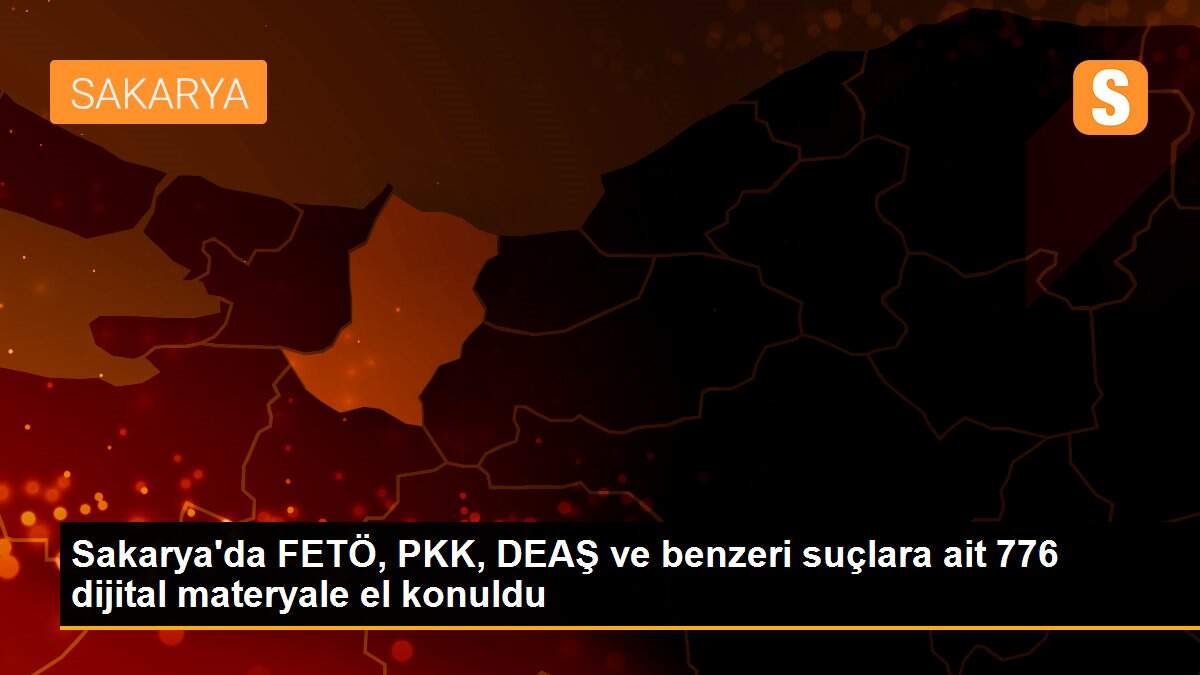 Sakarya\'da FETÖ, PKK, DEAŞ ve benzeri suçlara ait 776 dijital materyale el konuldu