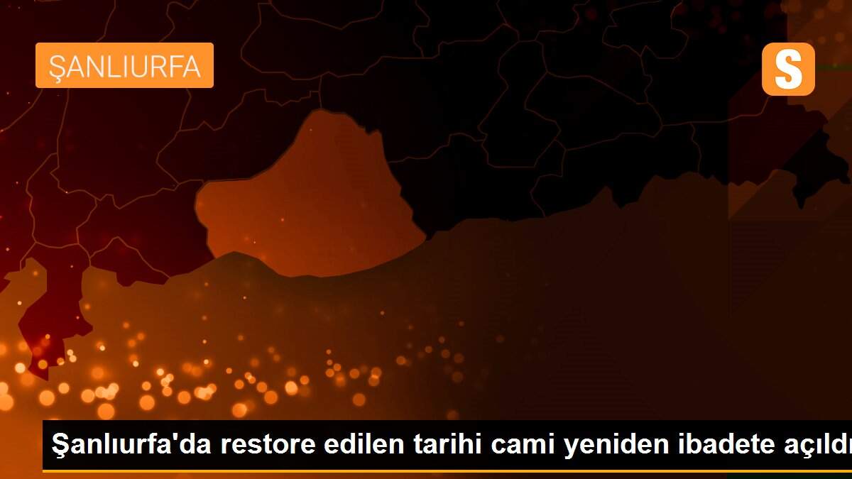 Şanlıurfa\'da restore edilen tarihi cami yeniden ibadete açıldı