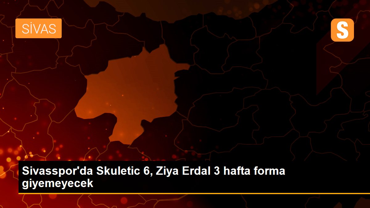 Sivasspor\'da Skuletic 6, Ziya Erdal 3 hafta forma giyemeyecek