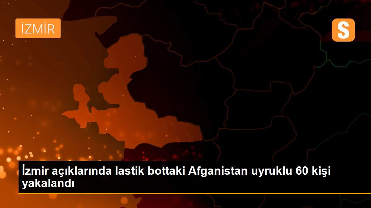 İzmir açıklarında lastik bottaki Afganistan uyruklu 60 kişi yakalandı