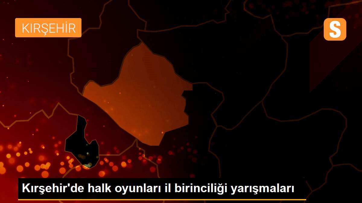 Kırşehir\'de halk oyunları il birinciliği yarışmaları